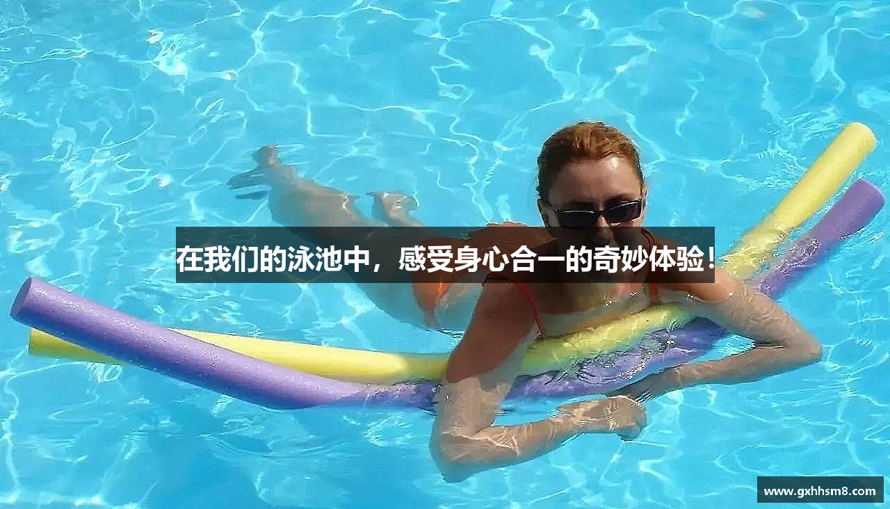 在我们的泳池中，感受身心合一的奇妙体验！